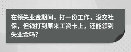在領(lǐng)失業(yè)金期間，打一份工作，沒交社保，但錢打到原來工資卡上，還能領(lǐng)到失業(yè)金嗎?