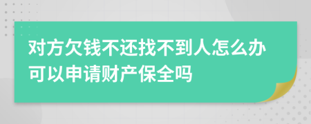 對(duì)方欠錢不還找不到人怎么辦可以申請(qǐng)財(cái)產(chǎn)保全嗎