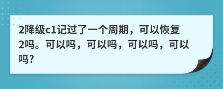 2降級(jí)c1記過了一個(gè)周期，可以恢復(fù)2嗎?？梢詥?，可以嗎，可以嗎，可以嗎?
