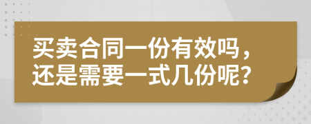 買賣合同一份有效嗎，還是需要一式幾份呢？