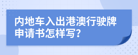 內(nèi)地車(chē)入出港澳行駛牌申請(qǐng)書(shū)怎樣寫(xiě)？