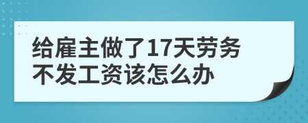 給雇主做了17天勞務(wù)不發(fā)工資該怎么辦