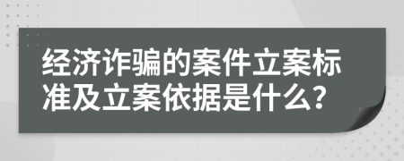 經(jīng)濟詐騙的案件立案標準及立案依據(jù)是什么？