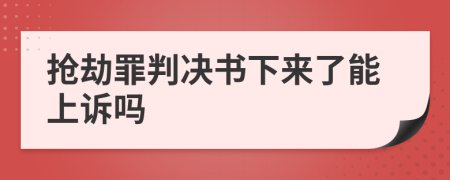 搶劫罪判決書下來(lái)了能上訴嗎