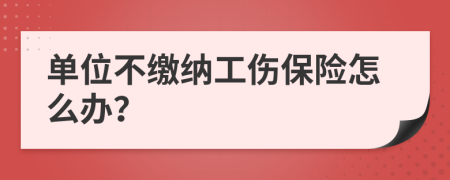 單位不繳納工傷保險怎么辦？