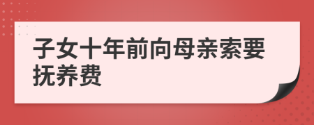 子女十年前向母親索要撫養(yǎng)費(fèi)