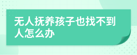 無人撫養(yǎng)孩子也找不到人怎么辦