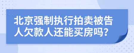 北京強制執(zhí)行拍賣被告人欠款人還能買房嗎？