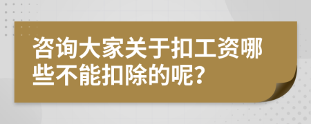 咨詢大家關(guān)于扣工資哪些不能扣除的呢？