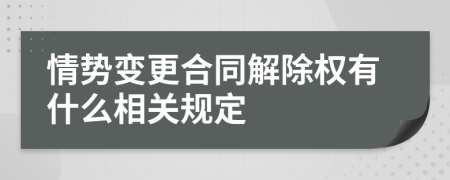 情勢(shì)變更合同解除權(quán)有什么相關(guān)規(guī)定