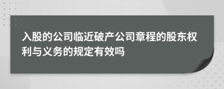 入股的公司臨近破產(chǎn)公司章程的股東權(quán)利與義務(wù)的規(guī)定有效嗎