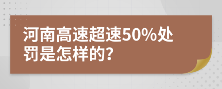 河南高速超速50%處罰是怎樣的？
