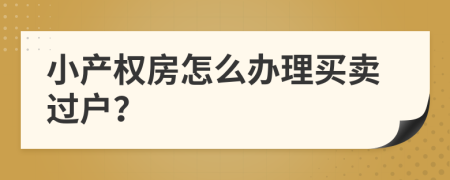 小產權房怎么辦理買賣過戶？