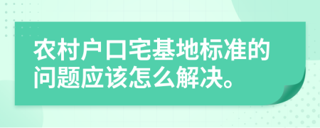 農(nóng)村戶口宅基地標(biāo)準(zhǔn)的問題應(yīng)該怎么解決。