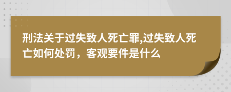 刑法關(guān)于過(guò)失致人死亡罪,過(guò)失致人死亡如何處罰，客觀要件是什么