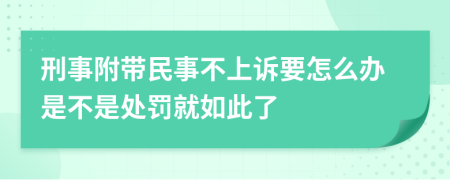 刑事附帶民事不上訴要怎么辦是不是處罰就如此了