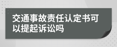 交通事故責(zé)任認(rèn)定書(shū)可以提起訴訟嗎