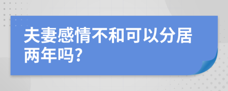 夫妻感情不和可以分居兩年嗎?