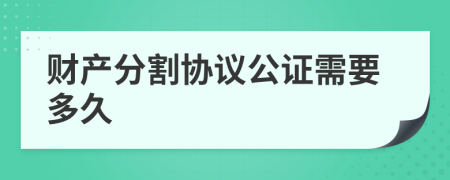 財(cái)產(chǎn)分割協(xié)議公證需要多久