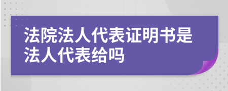 法院法人代表證明書是法人代表給嗎