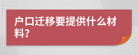 戶口遷移要提供什么材料？