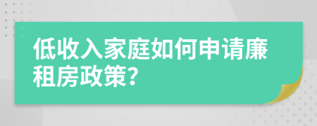 低收入家庭如何申請(qǐng)廉租房政策？