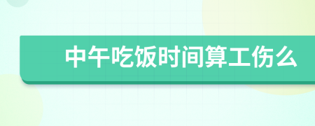 中午吃飯時間算工傷么