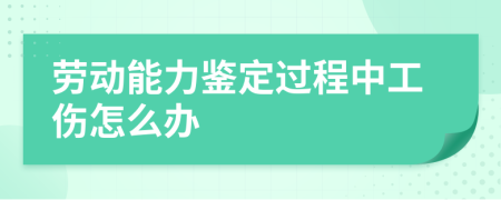 勞動(dòng)能力鑒定過程中工傷怎么辦