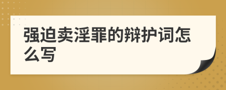 強迫賣淫罪的辯護詞怎么寫