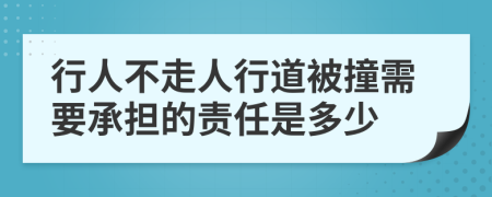 行人不走人行道被撞需要承擔(dān)的責(zé)任是多少
