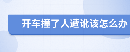 開車撞了人遭訛該怎么辦