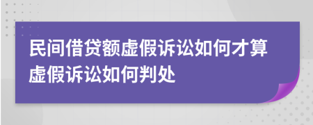 民間借貸額虛假訴訟如何才算虛假訴訟如何判處
