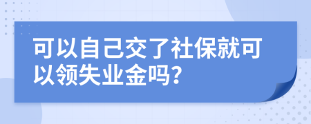 可以自己交了社保就可以領(lǐng)失業(yè)金嗎？