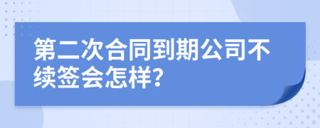 第二次合同到期公司不續(xù)簽會(huì)怎樣？