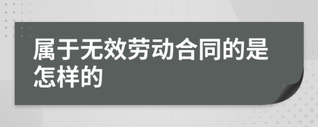 屬于無效勞動(dòng)合同的是怎樣的