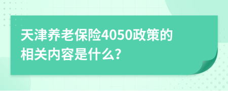 天津養(yǎng)老保險4050政策的相關(guān)內(nèi)容是什么？