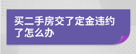 買二手房交了定金違約了怎么辦