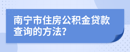 南寧市住房公積金貸款查詢的方法？
