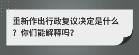 重新作出行政復議決定是什么？你們能解釋嗎？
