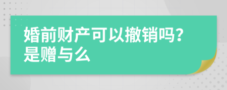 婚前財產(chǎn)可以撤銷嗎？是贈與么