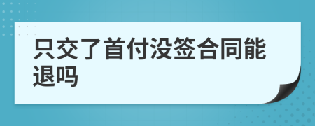只交了首付沒簽合同能退嗎