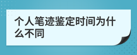 個人筆跡鑒定時間為什么不同