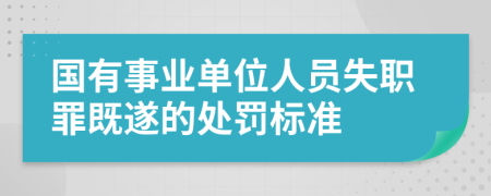 國有事業(yè)單位人員失職罪既遂的處罰標準