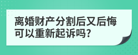 離婚財產(chǎn)分割后又后悔可以重新起訴嗎?