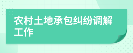 農(nóng)村土地承包糾紛調(diào)解工作