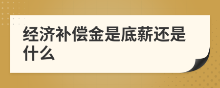 經(jīng)濟(jì)補(bǔ)償金是底薪還是什么
