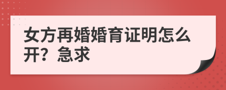 女方再婚婚育證明怎么開？急求