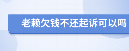 老賴欠錢不還起訴可以嗎