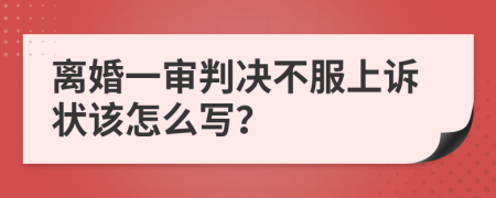 離婚一審判決不服上訴狀該怎么寫？
