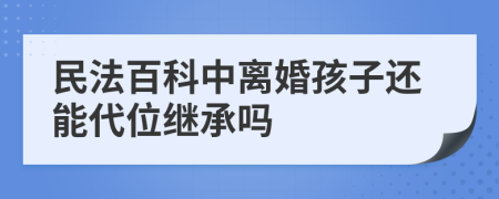 民法百科中離婚孩子還能代位繼承嗎